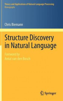 Structure Discovery in Natural Language - Chris Biemann, Antal van den Bosch