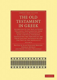 The Old Testament in Greek: According to the Text of Codex Vaticanus, Supplemented from Other Uncial Manuscripts, with a Critical Apparatus Containing the Variants of the Chief Ancient Authorities for the Text of the Septuagint - Alan England Brooke