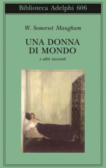 Una donna di mondo e altri racconti - W. Somerset Maugham, Simona Sollai