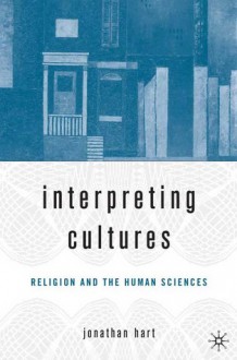 Interpreting Cultures: Literature, Religion, and the Human Sciences - Jonathan Locke Hart