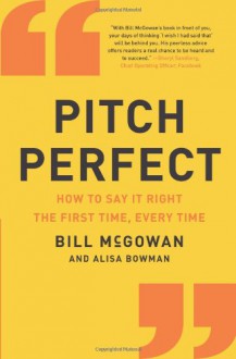 Pitch Perfect: How to Say It Right the First Time, Every Time - Bill McGowan