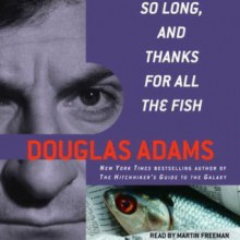 So Long, and Thanks for All the Fish (Hitchhiker's Guide, #4) - Douglas Adams,Martin Freeman