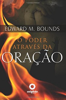 O poder atraves da oracao (Portuguese Edition) - Edward M. Bounds