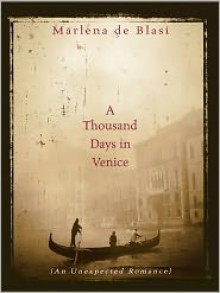 A Thousand Days in Venice: An Unexpected Romance - Marlena de Blasi