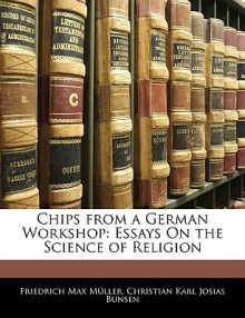 Chips from a German Workshop: Essays on the Science of Religion - Max Müller, Christian Karl Josias Bunsen