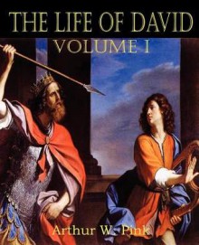 The Life of David Volume I - Arthur W. Pink