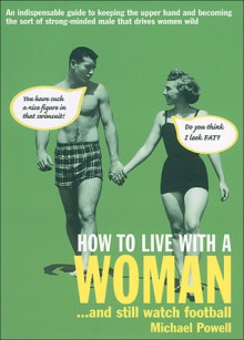 How to Live with a Woman: . . . And Still Watch Football - Michael Powell