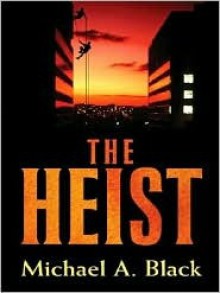 The Heist - Michael A. Black