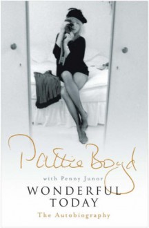 Wonderful today: the autobiography - Pattie Boyd, Penny Junor