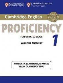 Cambridge English Proficiency 1 for Updated Exam Student's Book Without Answers: Authentic Examination Papers from Cambridge ESOL - Cambridge ESOL