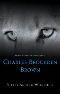 Charles Brockden Brown - Jeffrey Andrew Weinstock