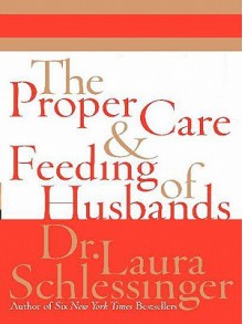 The Proper Care and Feeding of Husbands - Laura C. Schlessinger