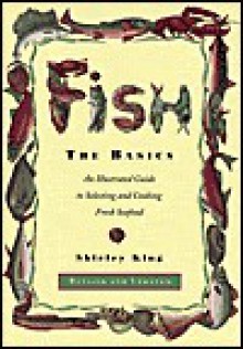 Fish: The Basics: An Illustratied Guide to Selecting and Cooking Fresh Seafood - Revised and Updated - Shirley King