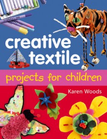 Creative Textiles Projects for Children - Karen Woods