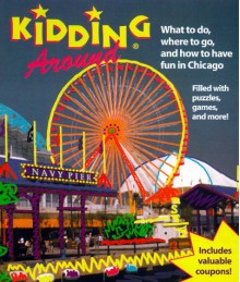 Kidding Around Chicago: What to Do, Where to Go, and How to Have Fun in Chicago - Carolyn Crimi