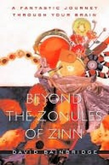 Beyond the Zonules of Zinn: A Fantastic Journey Through Your Brain - David Bainbridge