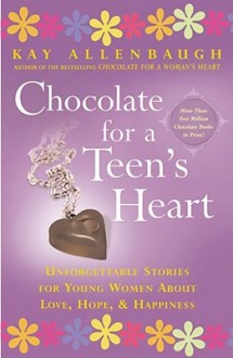 Chocolate for A Teen's Heart: Unforgettable Stories for Young Women About Love, Hope, and Happiness - Kay Allenbaugh