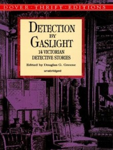 Detection by Gaslight - G.K. Chesterton, Jacques Futrelle, Douglas G. Greene, Silas K. Hocking, Catherine L. Pirkis, Arthur Conan Doyle, Rudyard Kipling