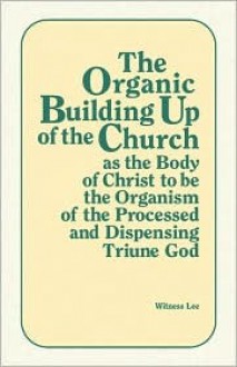 Organic Building Up of the Church as the Body of Christ - Witness Lee