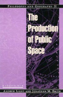 Philosophy and Geography II: The Production of Public Space - Andrew Light, Jonathan M. Smith, Edward S. Casey, Ian Chaston