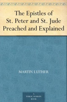 The Epistles of St. Peter and St. Jude Preached and Explained - Martin Luther, E. H. (Ezra Hall) Gillett