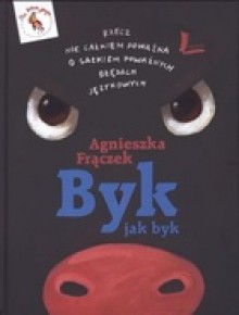 Byk jak byk. Rzecz nie całkiem poważna o całkiem poważnych błędach językowych. - Agnieszka Frączek