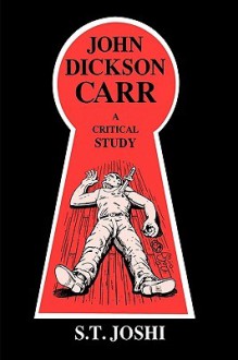 John Dickson Carr: A Critical Study - S.T. Joshi