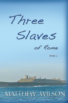 Three Slaves of Rome Book Two - Matthew Wilson