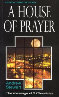 A House of Prayer: The Message of 2 Chronicles - Andrew Stewart