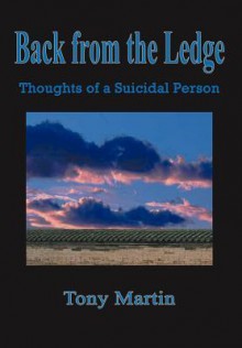 Back from the Ledge: Thoughts of a Suicidal Person - Tony Martin