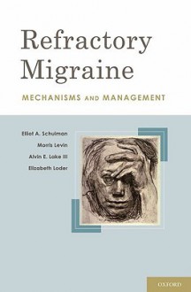 Refractory Migraine: Mechanisms and Management - Elliot A. Schulman, Morris Levin, Alvin E. Lake III, Elizabeth Loder