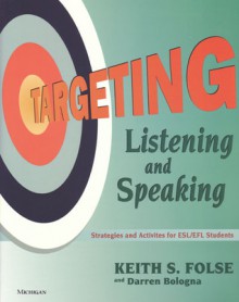 Targeting Listening and Speaking: Strategies and Activities for ESL/EFL Students - Keith S. Folse, Darren P. Bologna