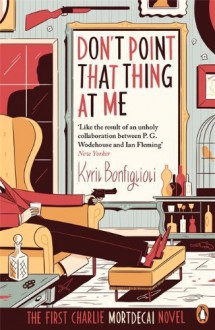 Don't point that thing at me: The First Charlie Mortdecai Novel (Mortdecai Trilogy 1) by Bonfiglioli, Kyril (2014) Paperback - Kyril Bonfiglioli