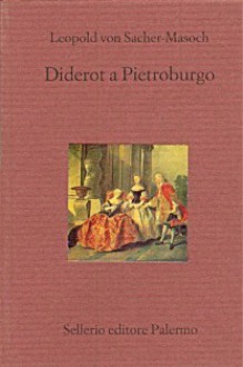 Diderot a Pietroburgo - Leopold von Sacher-Masoch, Sandro M. Moraldo, Francesca Pisani