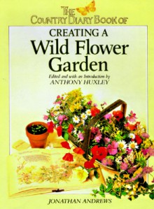 Country Diary Book of Creating a Wild Flower Garden - Anthony Huxley