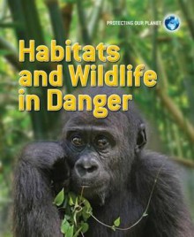 Habitats and Wildlife in Danger - Sarah Levete