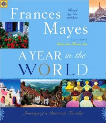 A Year in the World: Journeys of A Passionate Traveller (Audio) - Frances Mayes