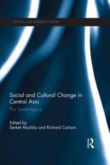 Social and Cultural Change in Central Asia: The Soviet Legacy - Sevket Akyildiz, Richard Carlson