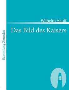 Das Bild Des Kaisers - Wilhelm Hauff