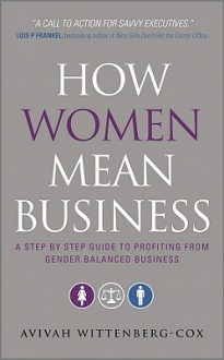 How Women Mean Business: A Step by Step Guide to Profiting from Gender Balanced Business - Avivah Wittenberg-Cox