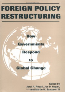 Foreign Policy Restructuring: How Governments Respond to Change - Jerel A. Rosati