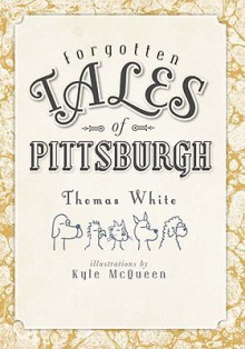 Forgotten Tales of Pittsburgh (PA) - Thomas White