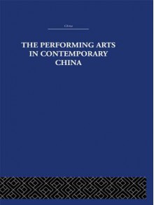 The Performing Arts in Contemporary China - Colin MacKerras