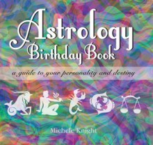 Astrology Birthday Book: A Guide to Your Personality and Destiny - Michele Knight