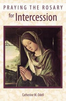 Praying the Rosary for Intercession - Catherine M. Odell