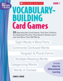 Vocabulary-Building Card Games: Grade 1: 20 Reproducible Card Games That Give Children the Repeated Practice They Need to Really Learn and Use More Than 300 Words - Liane Onish, Liane Onish