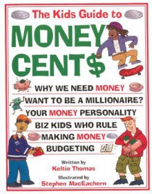 The Kids Guide to Money Cent$ - Keltie Thomas, Stephen MacEachern