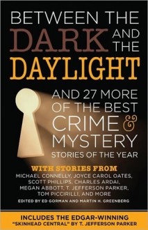 Between the Dark and the Daylight and 27 More of the Best Crime Mystery Stories of the Year - Ed Gorman, Joyce Carol Oates, Sean Chercover, Charles Ardai