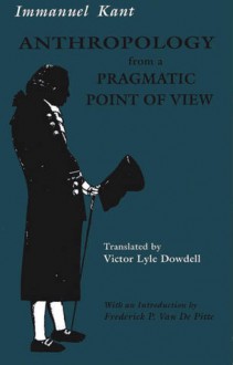 Anthropology from a Pragmatic Point of View - Immanuel Kant, Victor Lyle Dowdell, Frederick P. Van De Pitte, Hans H. Rudnick