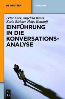 Einf Hrung in Die Konversationsanalyse - Peter Auer, Angelika Bauer, Karin Birkner, Helga Kotthoff